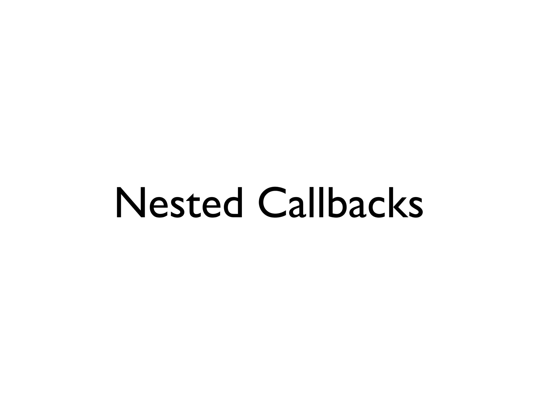 Nested Callbacks
 
