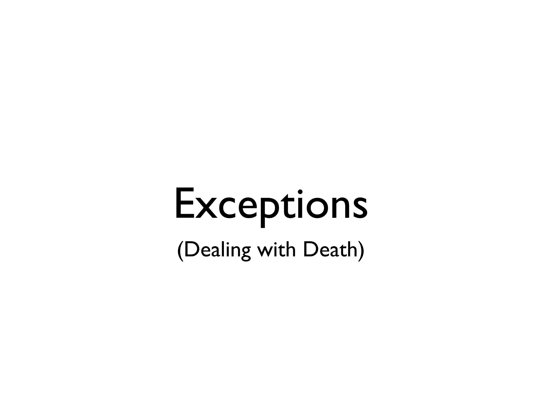 Exceptions
(Dealing with Death)
 