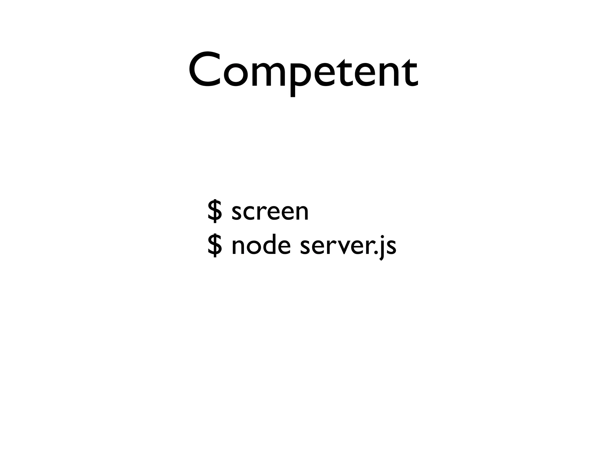 Competent

$ screen
$ node server.js
 