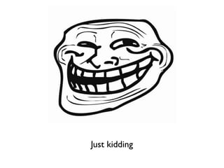 Just kidding
 