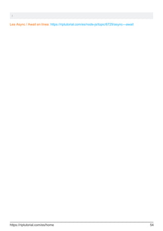 }
Lea Async / Await en línea: https://riptutorial.com/es/node-js/topic/6729/async---await
https://riptutorial.com/es/home 54
 