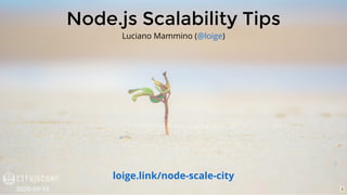 Node.js Scalability Tips
Luciano Mammino ( )@loige
loige.link/node-scale-city
2020-09-15 1
 