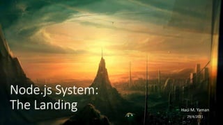 Node.js System:
The Landing Haci M. Yaman
29/4/2021
 