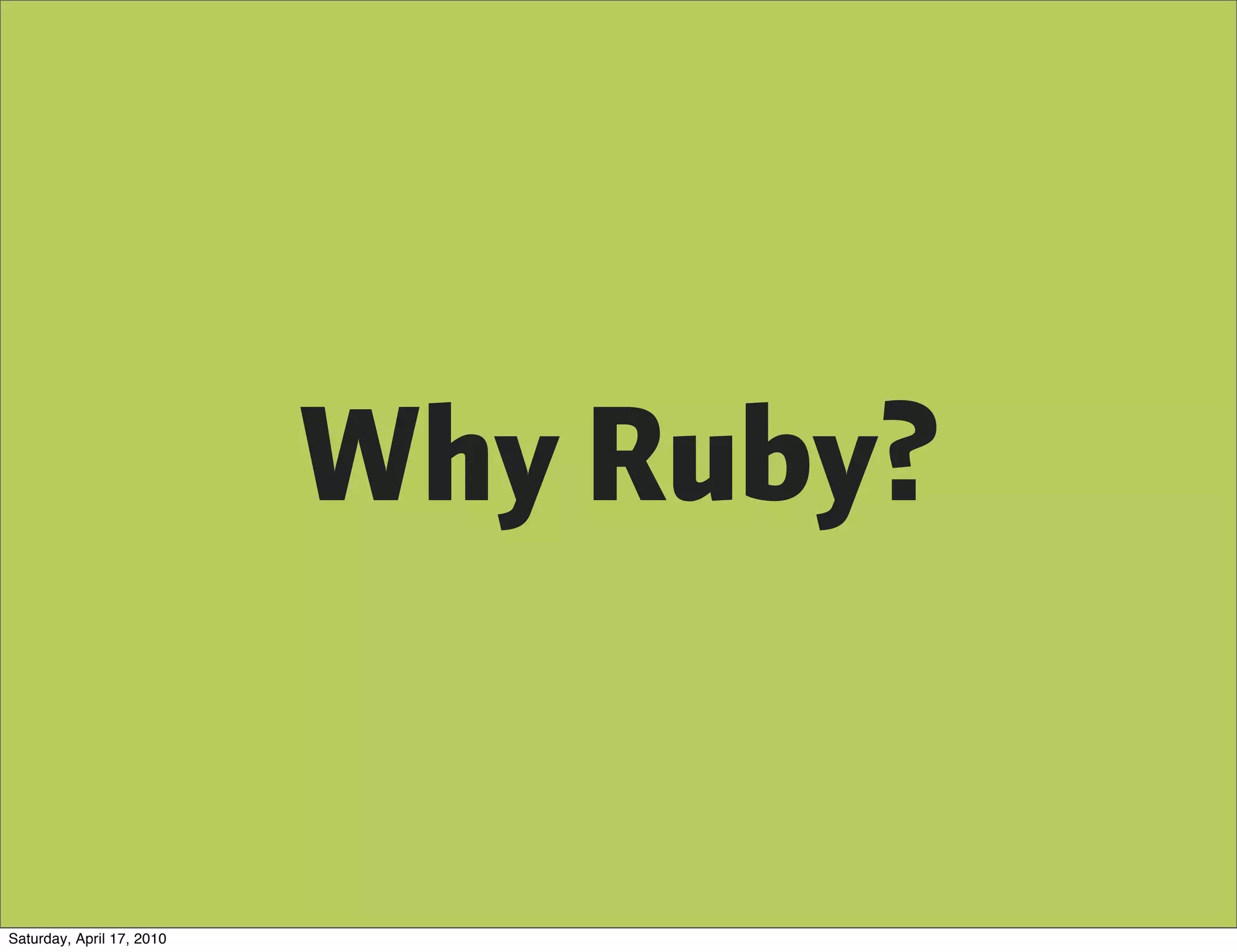 Why Ruby?


Saturday, April 17, 2010
 