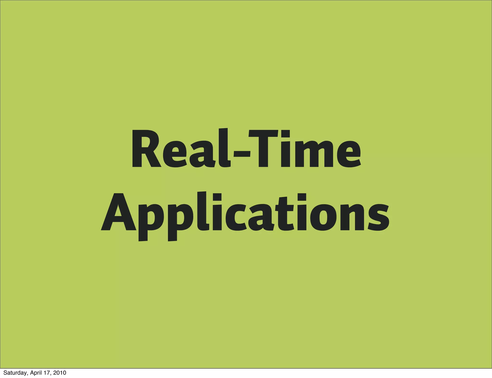 Real-Time
                           Applications

Saturday, April 17, 2010
 