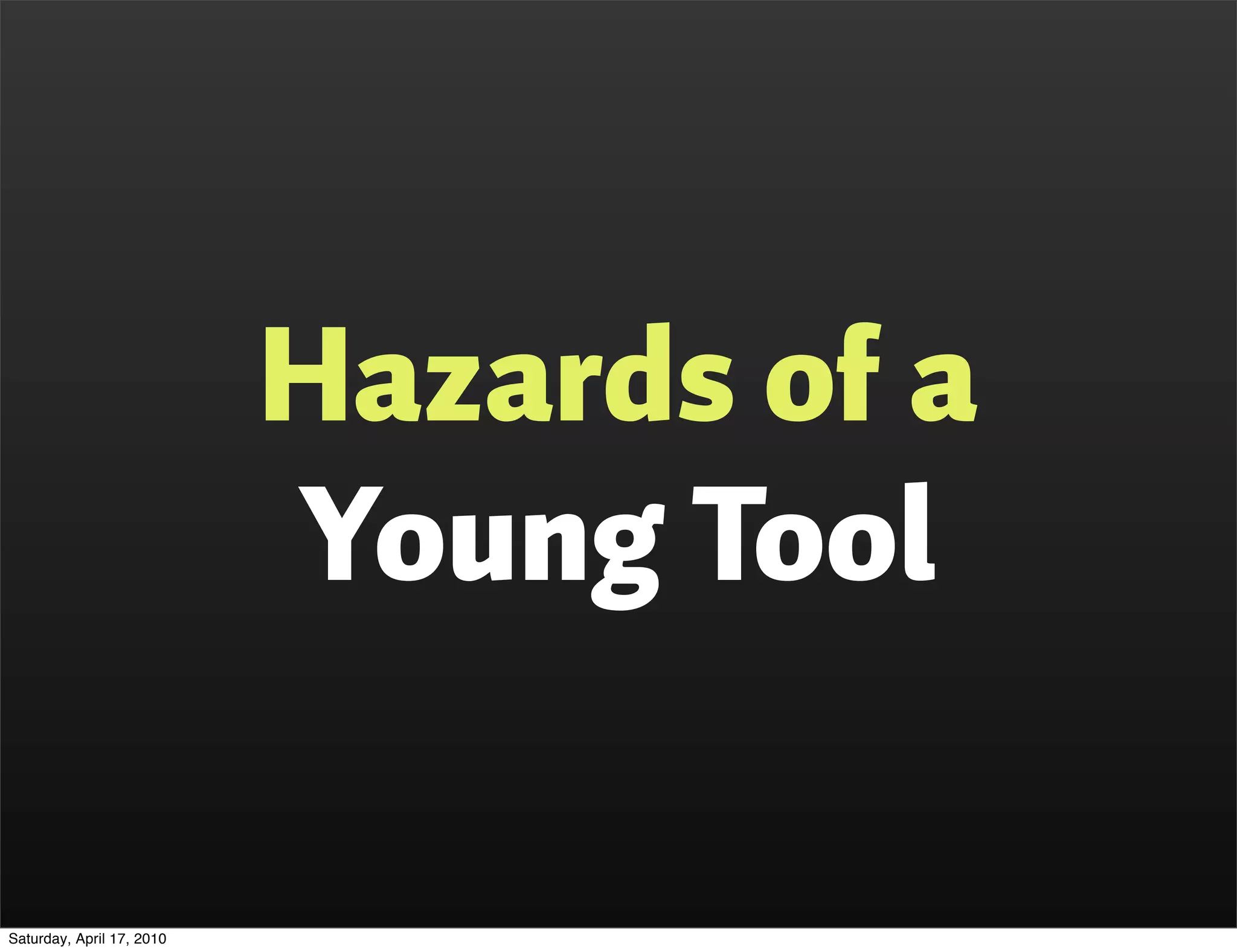 Hazards of a
                           Young Tool

Saturday, April 17, 2010
 