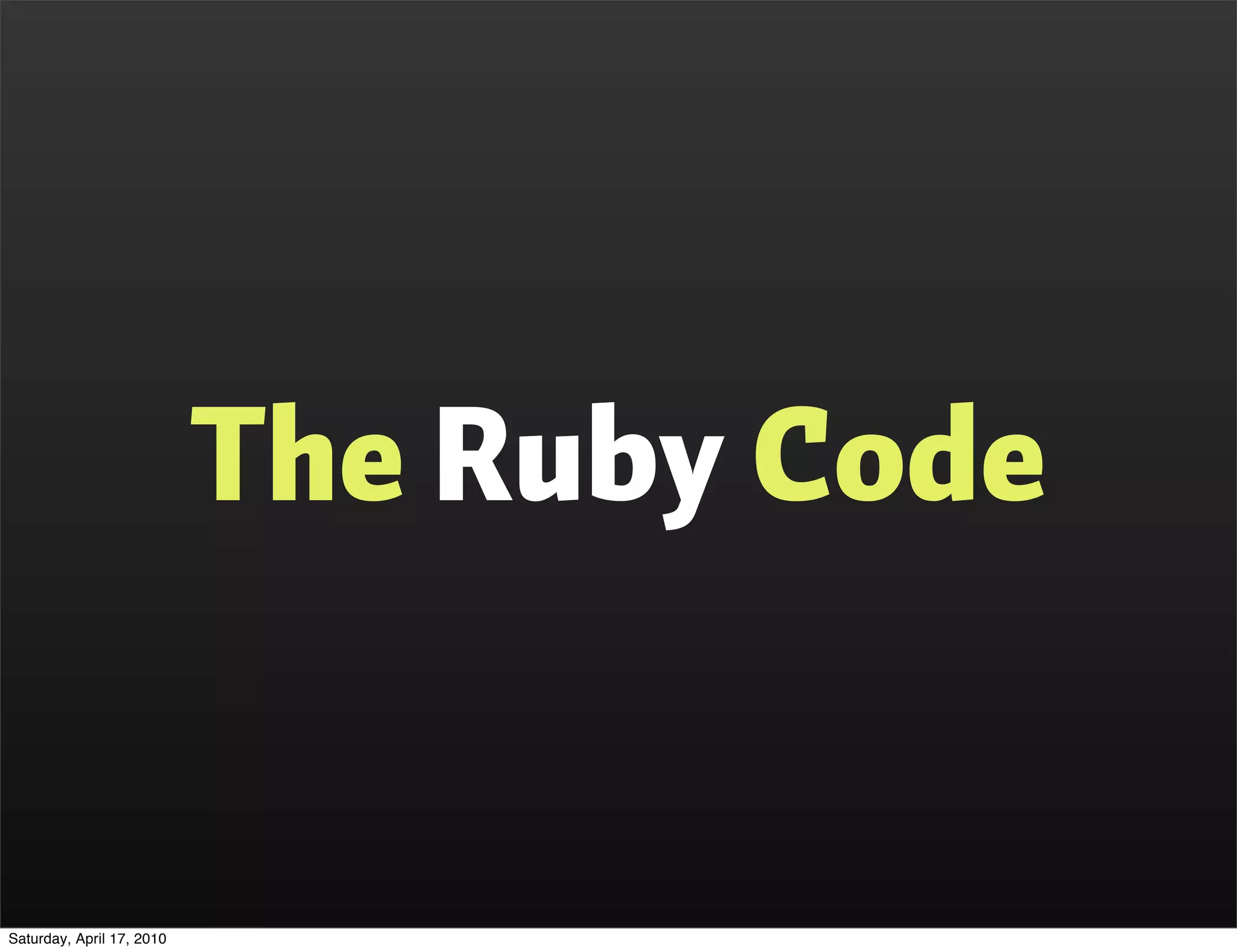 The Ruby Code


Saturday, April 17, 2010
 