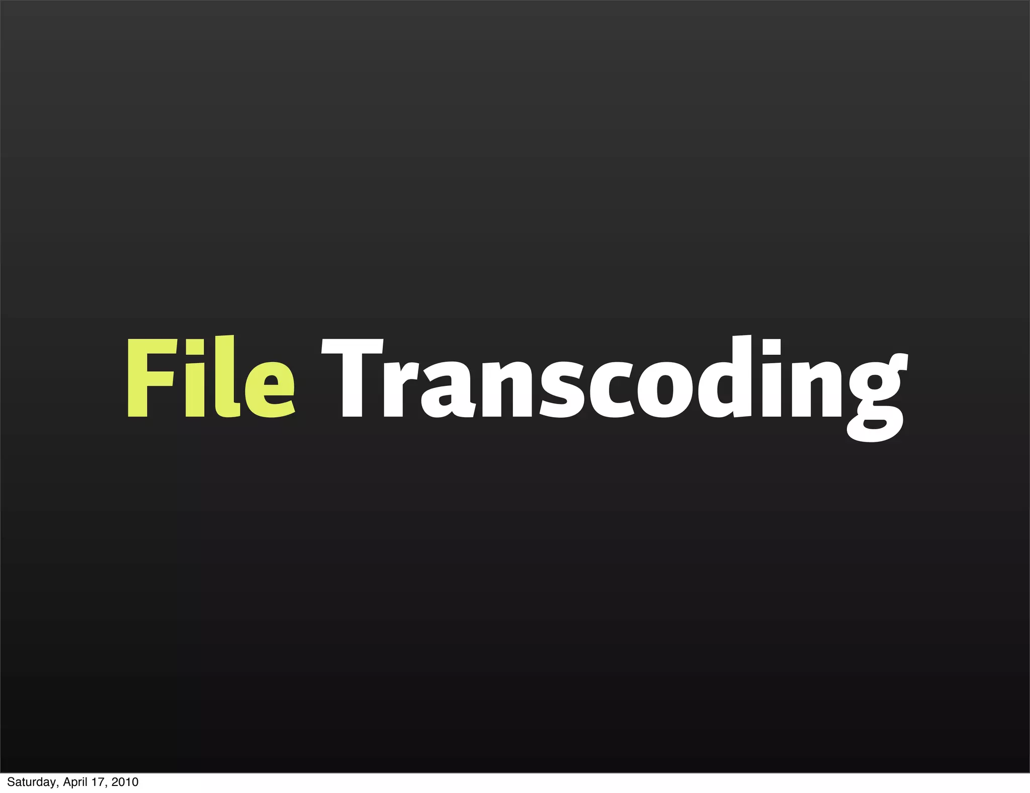 File Transcoding


Saturday, April 17, 2010
 