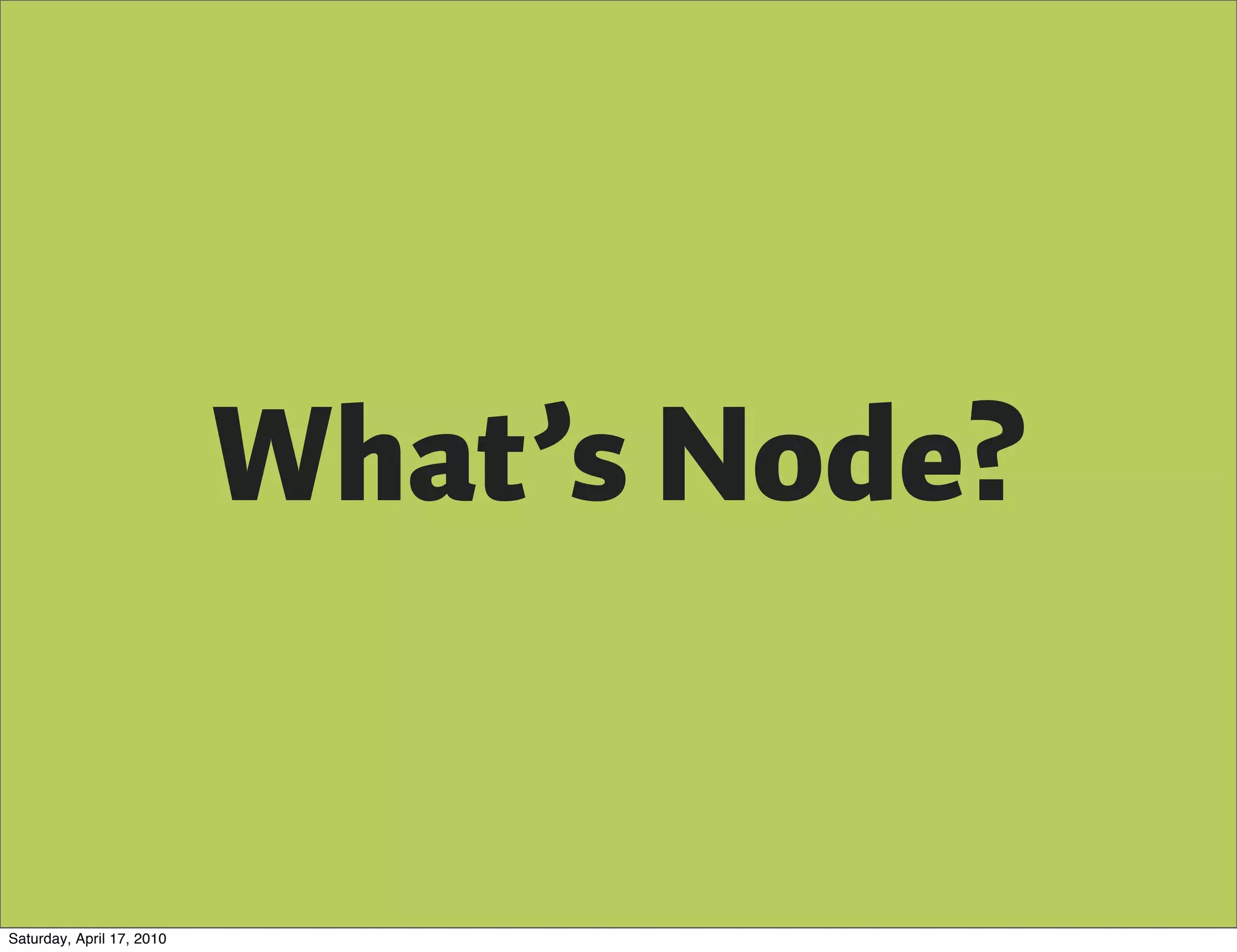 What’s Node?


Saturday, April 17, 2010
 