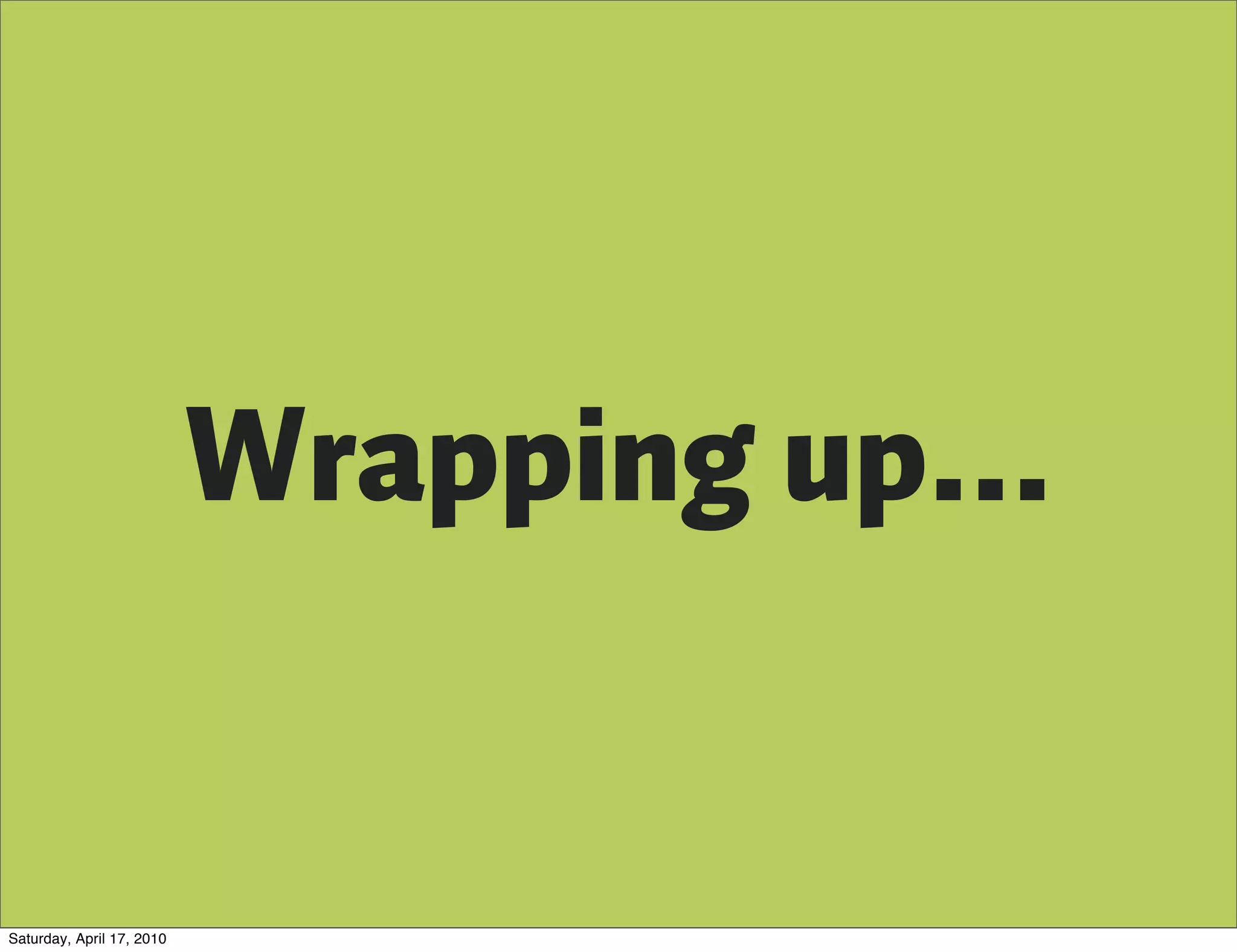 Wrapping up...


Saturday, April 17, 2010
 