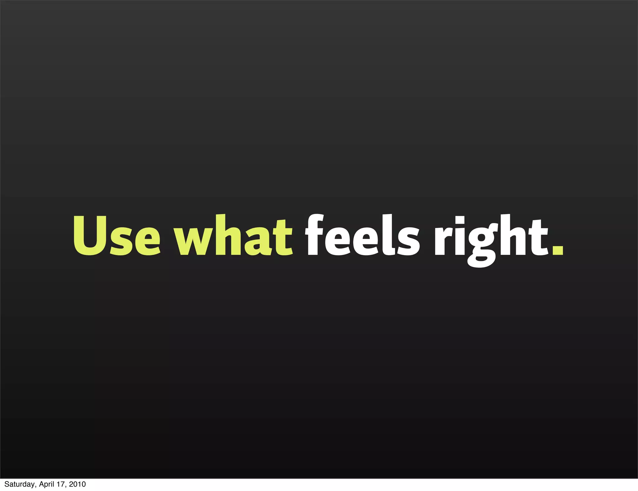 Use what feels right.



Saturday, April 17, 2010
 