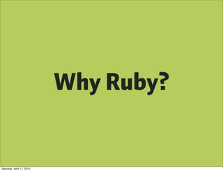 Why Ruby?


Saturday, April 17, 2010
 