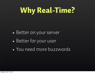 Why Real-Time?

                      • Better on your server
                      • Better for your user
                      • You need more buzzwords

Saturday, April 17, 2010
 