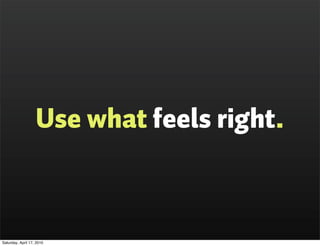 Use what feels right.



Saturday, April 17, 2010
 
