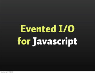 Evented I/O
                           for Javascript

Saturday, April 17, 2010
 