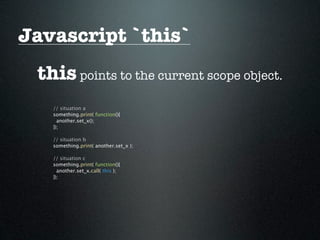 Javascript `this`
 this points to the current scope object.
   // situation a
   something.print( function(){
     another.set_x();
   });

   // situation b
   something.print( another.set_x );

   // situation c
   something.print( function(){
     another.set_x.call( this );
   });
 