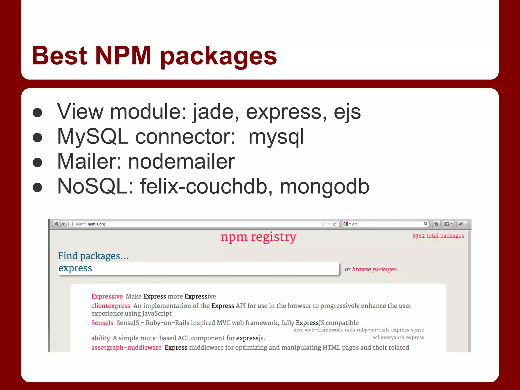 Best NPM packages
● View module: jade, express, ejs
● MySQL connector: mysql
● Mailer: nodemailer
● NoSQL: felix-couchdb, mongodb
 