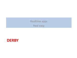Realtime apps
          Real easy




DERBY
 