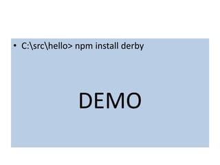 • C:srchello> npm install derby




                DEMO
 