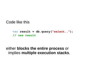 Code like this




either blocks the entire process or
 implies multiple execution stacks.
 