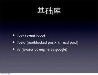 基础库

               • libev (event loop)
               • libeio (nonblocked posix, thread pool)
               • v8 (javascript engine by google)


10年12月22日星期三
 