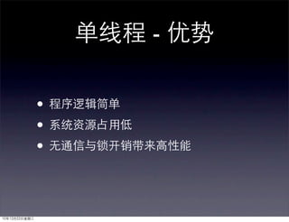 单线程 - 优势

               • 程序逻辑简单
               • 系统资源占用低
               • 无通信与锁开销带来高性能


10年12月22日星期三
 