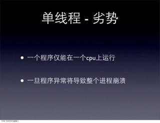 单线程 - 劣势

               • 一个程序仅能在一个cpu上运行

               • 一旦程序异常将导致整个进程崩溃


10年12月22日星期三
 
