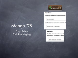 Mongo DB
  Easy Setup
Fast Prototyping
 