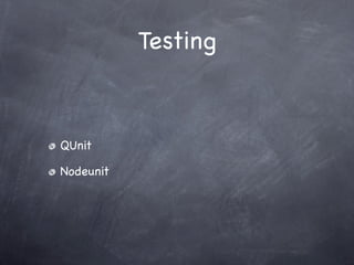 Testing



QUnit

Nodeunit
 