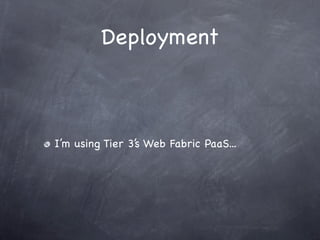 Deployment



I’m using Tier 3’s Web Fabric PaaS...
 