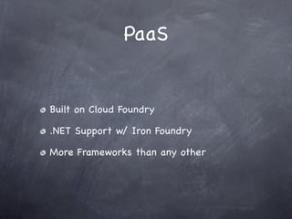 PaaS


Built on Cloud Foundry

.NET Support w/ Iron Foundry

More Frameworks than any other
 