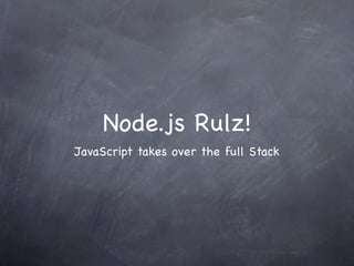 Node.js Rulz!
JavaScript takes over the full Stack
 