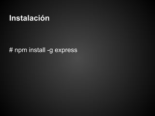 Instalación



# npm install -g express
 
