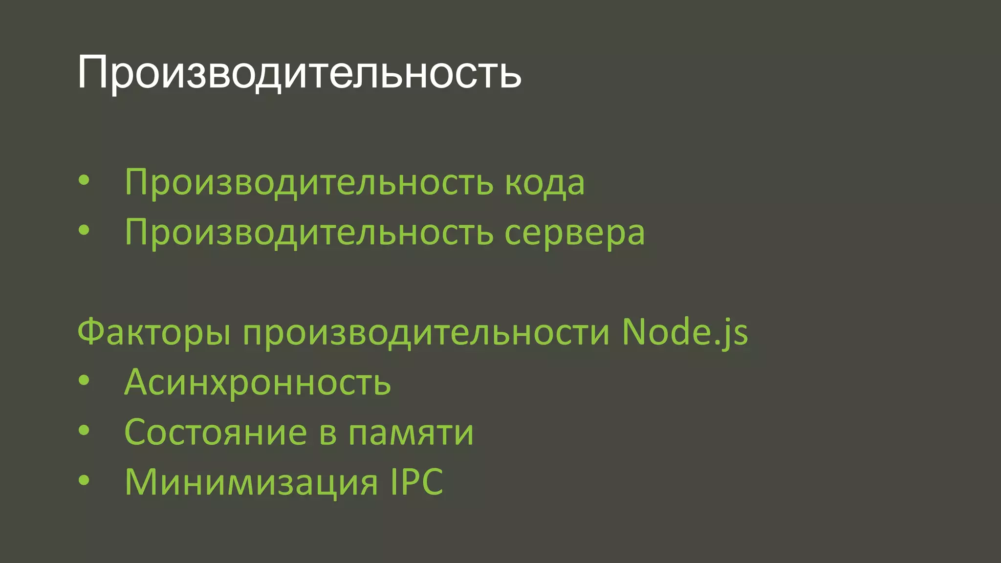 Производительность 
• Производительность кода 
• Производительность сервера 
Факторы производительности Node.js 
• Асинхронность 
• Состояние в памяти 
• Минимизация IPC 
 