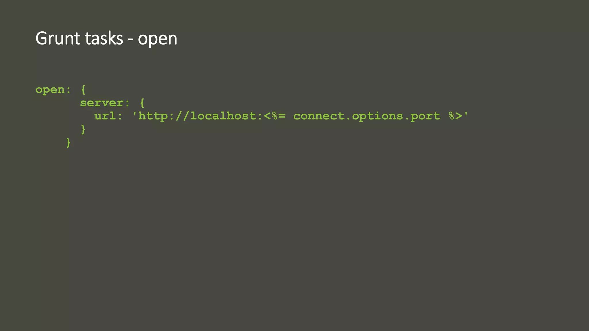 Grunt tasks - open 
open: { 
server: { 
url: 'http://localhost:<%= connect.options.port %>' 
} 
} 
 