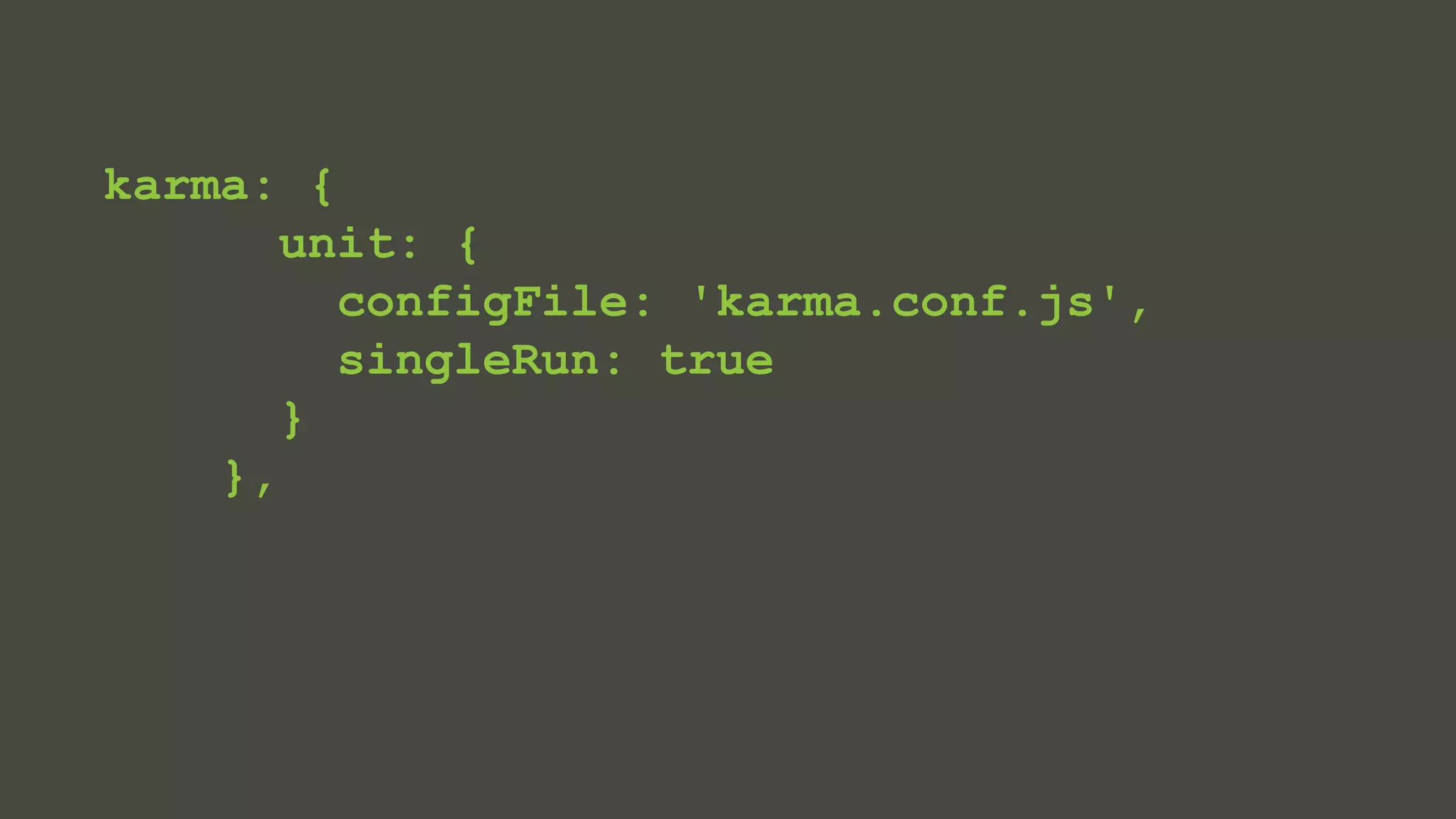 karma: { 
unit: { 
configFile: 'karma.conf.js', 
singleRun: true 
} 
}, 
 