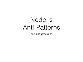 Node.js
Anti-Patterns
and bad practices
 
