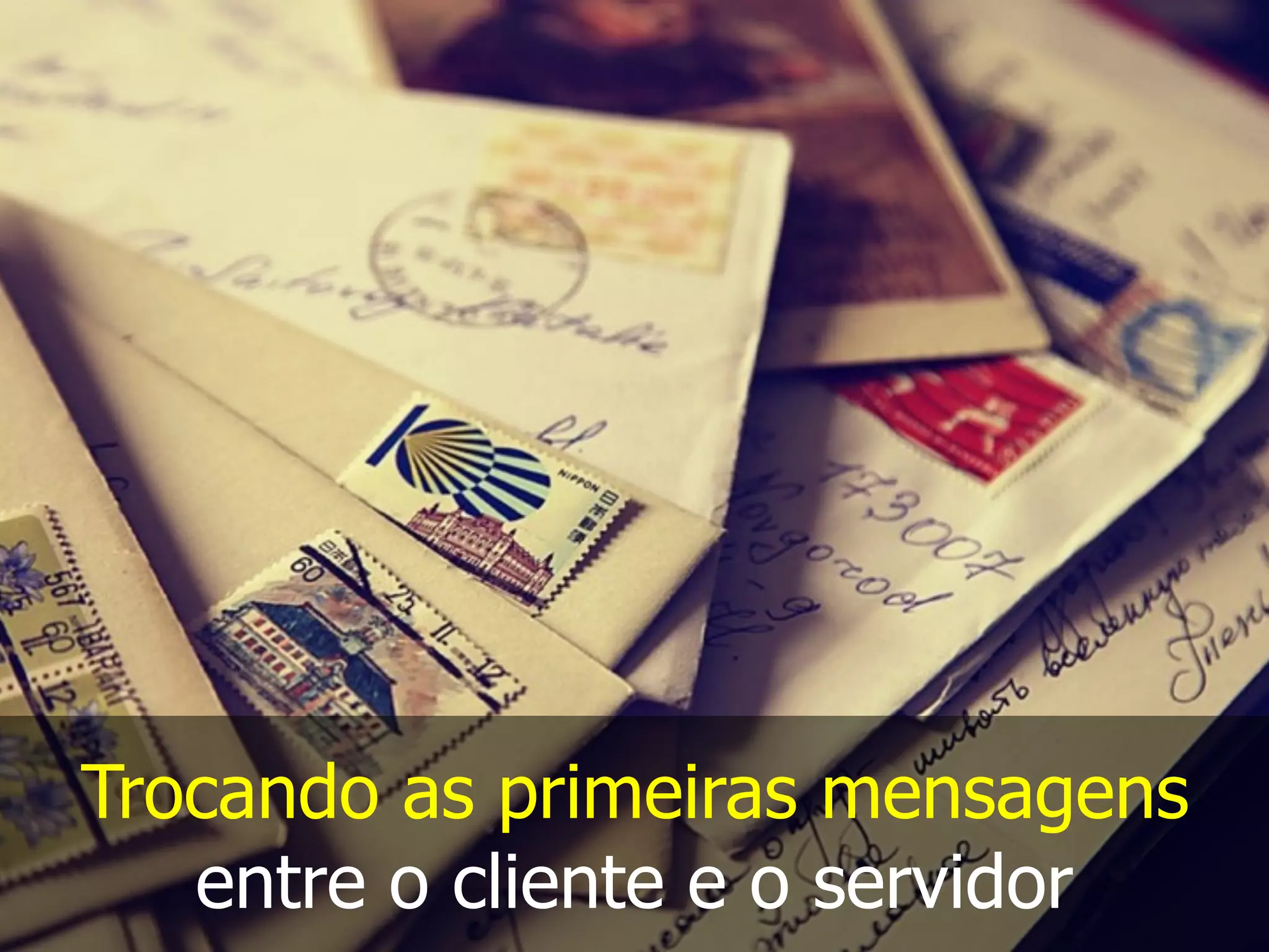 Trocando as primeiras mensagens
entre o cliente e o servidor
 