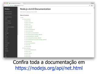 Confira toda a documentação em
https://nodejs.org/api/net.html
 