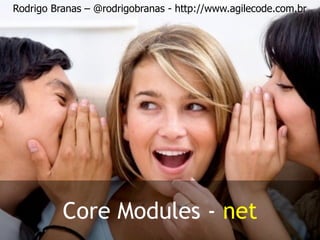 Rodrigo Branas – @rodrigobranas - http://www.agilecode.com.br
Core Modules - net
 