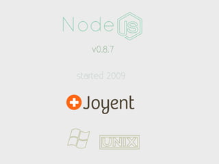 Node
    v0.8.7

 started 2009
 