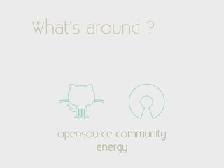 What’s around ?




   opensource community
          energy
 