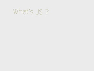 What’s JS ?
 
