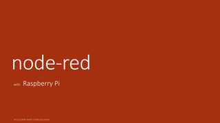node-red
with Raspberry Pi
 