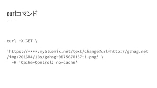 curlコマンド
curl -X GET 
'https://****.mybluemix.net/text/change?url=http://gahag.net
/img/201604/13s/gahag-0075670157-1.png' 
-H 'Cache-Control: no-cache'
 