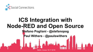 Berlin, October 16-17 2018
ICS Integration with
Node-RED and Open Source
Stefano Pogliani - @stefanopog
Paul Withers - @paulswithers
 