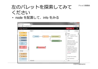 © 2015 @ibmamnt
左のパレットを探索してみて
ください
• node を配置して、info をみる
 