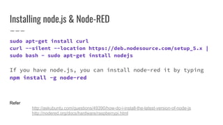 Refer
http://askubuntu.com/questions/49390/how-do-i-install-the-latest-version-of-node-js
http://nodered.org/docs/hardware/raspberrypi.html
Installing node.js & Node-RED
sudo apt-get install curl
curl --silent --location https://deb.nodesource.com/setup_5.x |
sudo bash - sudo apt-get install nodejs
If you have node.js, you can install node-red it by typing
npm install -g node-red
 