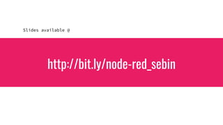 http://bit.ly/node-red_sebin
Slides available @
 