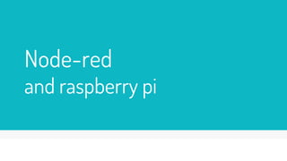 Node-red
and raspberry pi
 